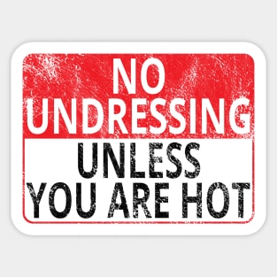 No Undressing: Unless You Are Hot (Distressed Sign) Sticker